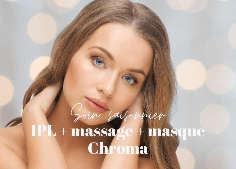 Soin esthétiques saisonnier : ipl, massage et masque Chroma